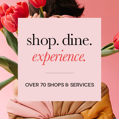 Shop. Dine. Experience. Over 70 shops & services